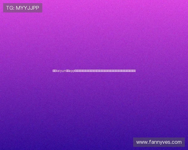 开云kaiyun体育app入口登录官网详细介绍体育赛事直播、投注指南及优惠活动,助你全面掌握平台最新动态 开云kaiyun体育app入口登录官网详细介绍体育赛事直播、投注指南及优惠活动,助你全面掌握平台最新动态